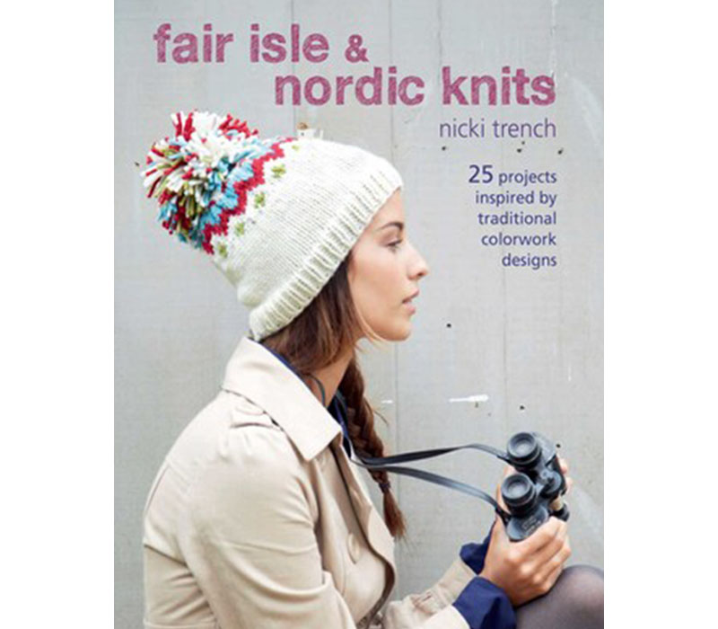 Fair Isle and Nordic Knits - 25 Projects inspired by Traditional Colorwork Designs